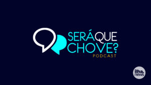 sera-que-chove-podcast-site-ilha-news